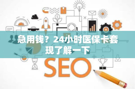 新乡急用钱？24小时医保卡套现了解一下