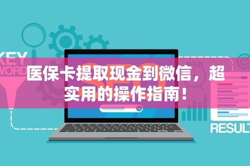 新乡医保卡提取现金到微信，超实用的操作指南！