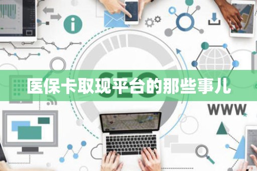 新乡医保卡取现平台的那些事儿