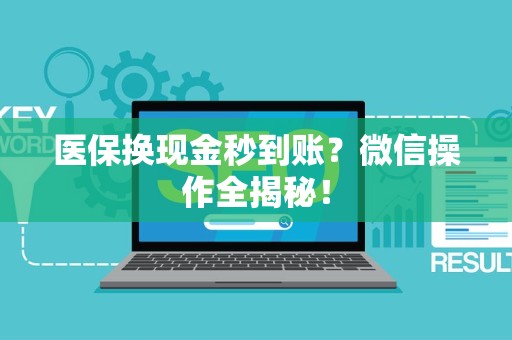 新乡医保换现金秒到账？微信操作全揭秘！