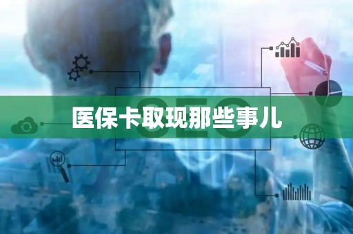 新乡医保卡取现那些事儿