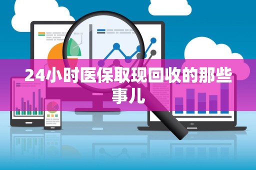 新乡24小时医保取现回收的那些事儿
