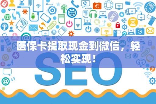 新乡医保卡提取现金到微信，轻松实现！