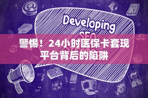 新乡警惕！24小时医保卡套现平台背后的陷阱