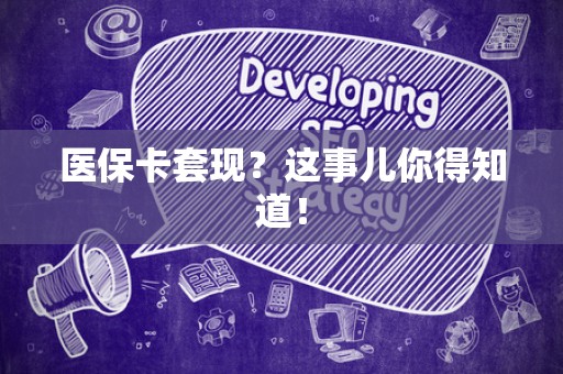 新乡医保卡套现？这事儿你得知道！