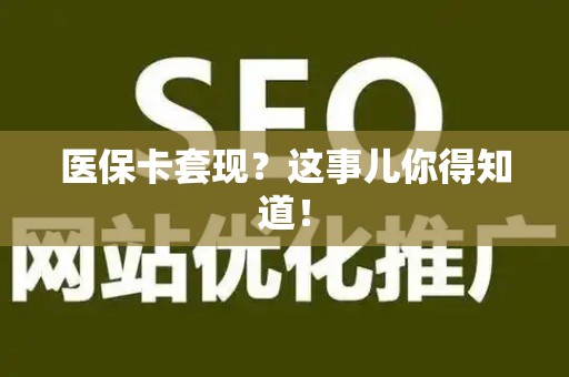 新乡医保卡套现？这事儿你得知道！