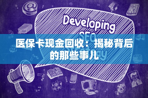 新乡医保卡现金回收：揭秘背后的那些事儿