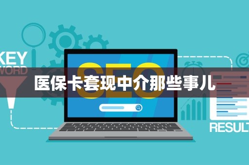 新乡医保卡套现中介那些事儿