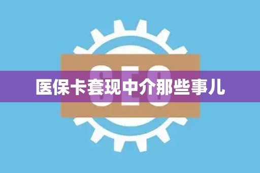 新乡医保卡套现中介那些事儿