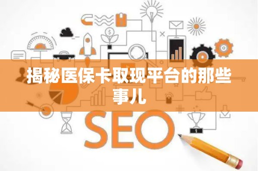 新乡揭秘医保卡取现平台的那些事儿