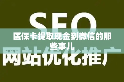 新乡医保卡提取现金到微信的那些事儿
