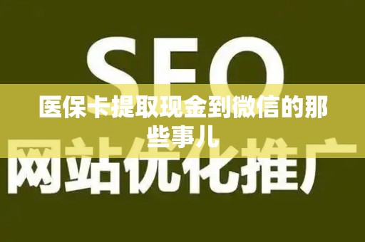 新乡医保卡提取现金到微信的那些事儿