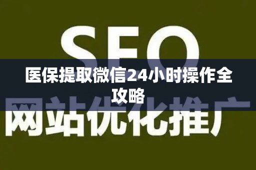 新乡医保提取微信24小时操作全攻略