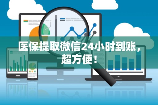 新乡医保提取微信24小时到账，超方便！