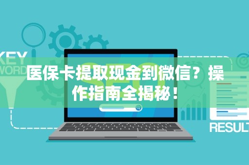 新乡医保卡提取现金到微信？操作指南全揭秘！