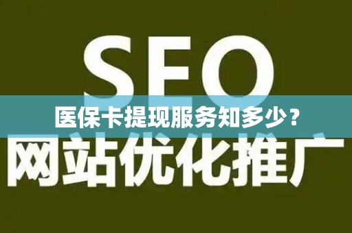 新乡医保卡提现服务知多少？