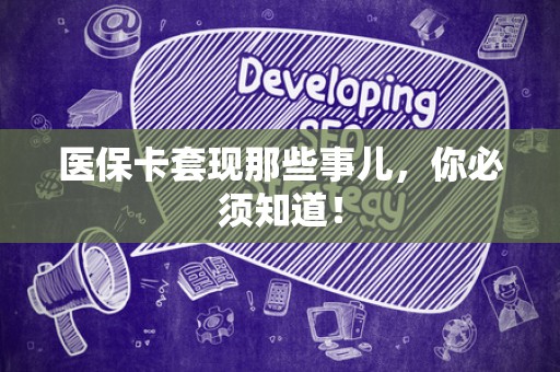 新乡医保卡套现那些事儿，你必须知道！