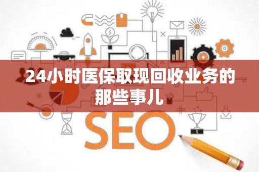 新乡24小时医保取现回收业务的那些事儿