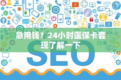 新乡急用钱？24小时医保卡套现了解一下