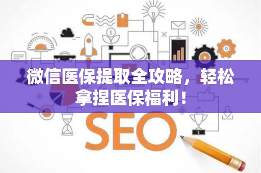 新乡微信医保提取全攻略，轻松拿捏医保福利！