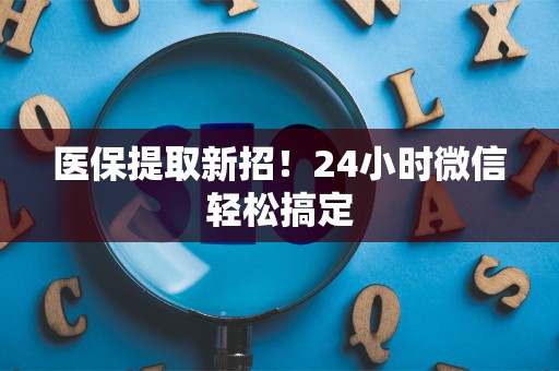 新乡医保提取新招！24小时微信轻松搞定