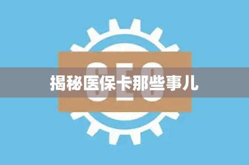 新乡揭秘医保卡那些事儿