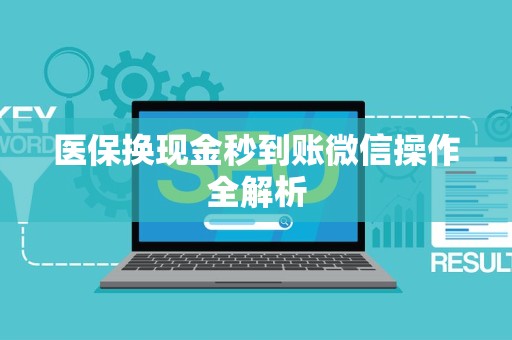 新乡医保换现金秒到账微信操作全解析