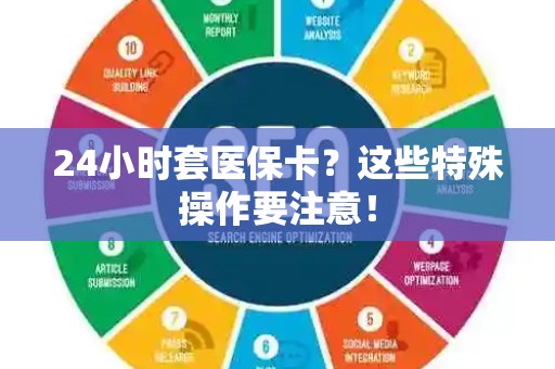 新乡24小时套医保卡？这些特殊操作要注意！