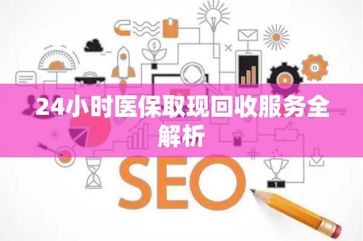 新乡24小时医保取现回收服务全解析