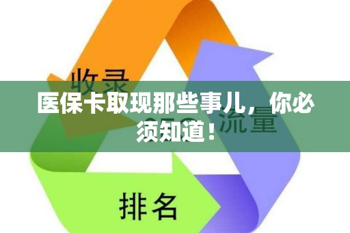 新乡医保卡取现那些事儿，你必须知道！