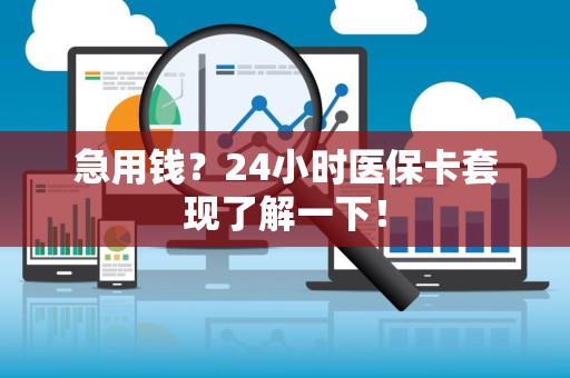 新乡急用钱？24小时医保卡套现了解一下！