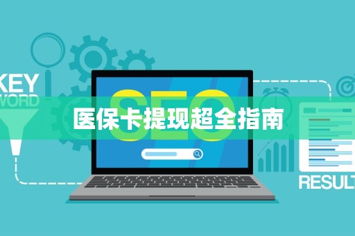 新乡医保卡提现超全指南