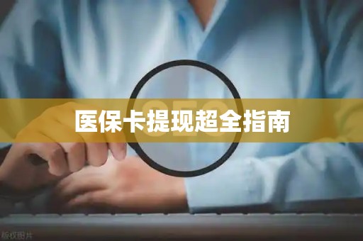 新乡医保卡提现超全指南