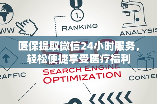 新乡医保提取微信24小时服务，轻松便捷享受医疗福利